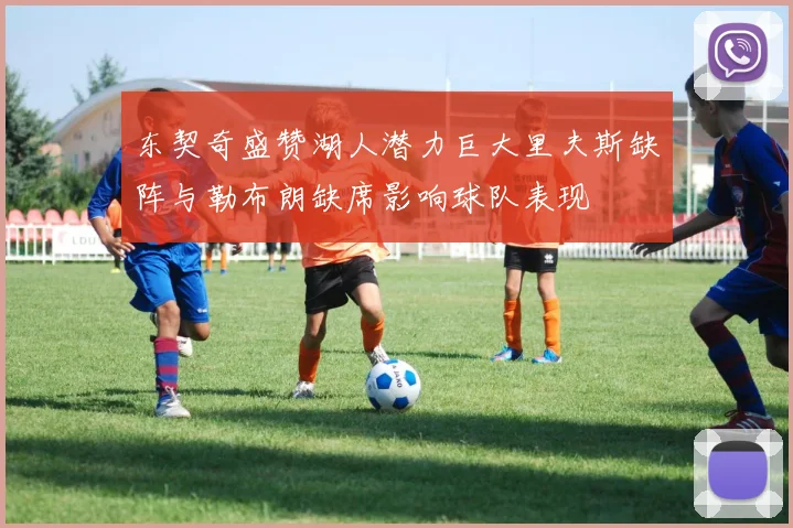 东契奇盛赞湖人潜力巨大里夫斯缺阵与勒布朗缺席影响球队表现