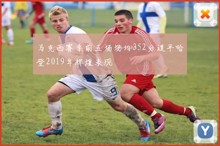 马克西赛季前五场场均352分追平哈登2019年辉煌表现