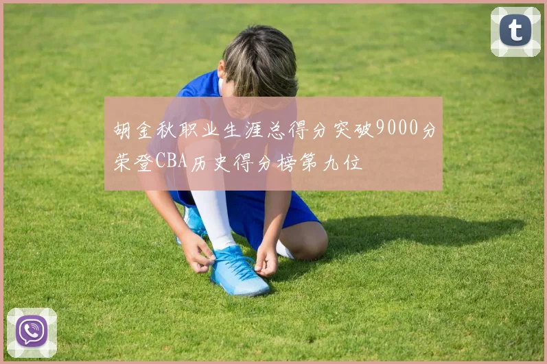 胡金秋职业生涯总得分突破9000分荣登CBA历史得分榜第九位